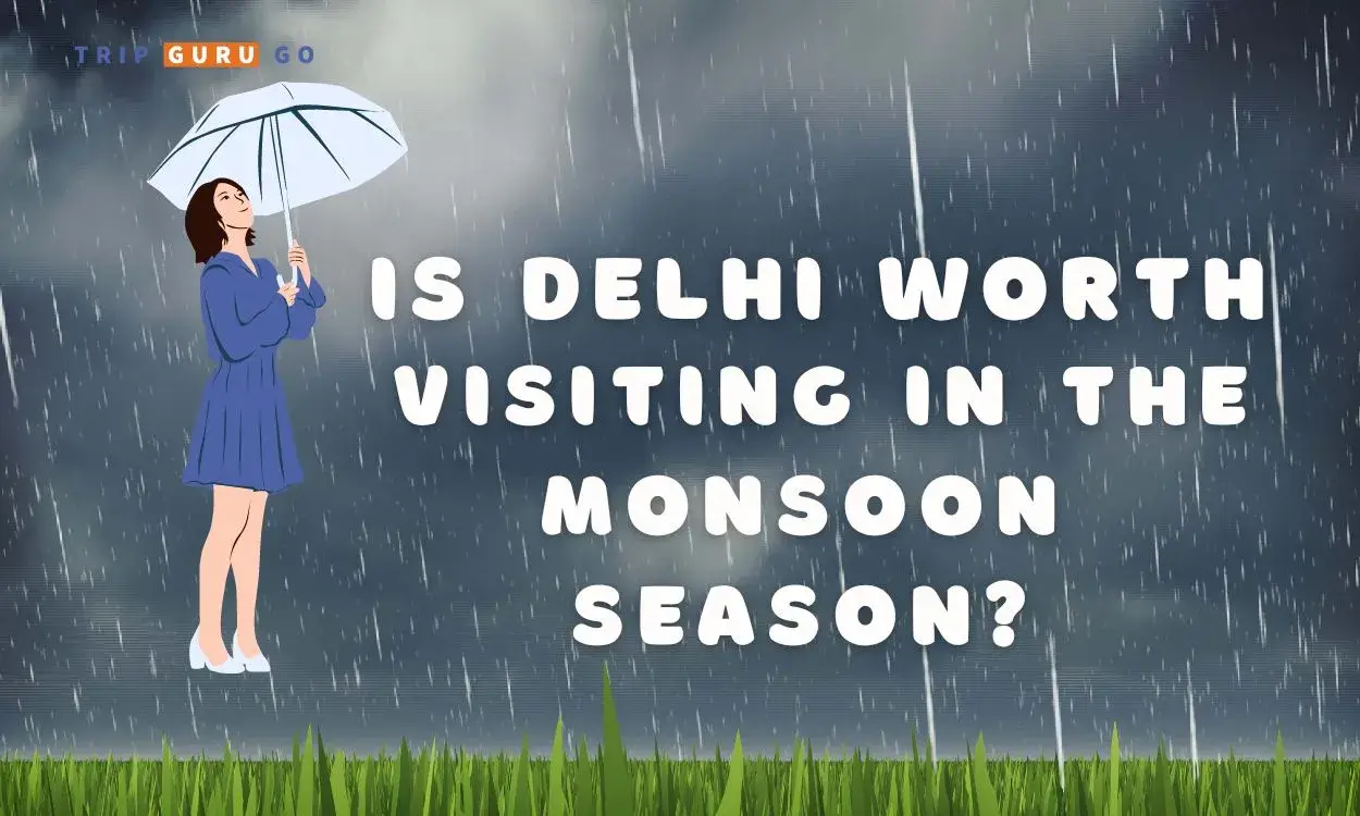 Is Delhi Worth Visiting in the Monsoon Season of 2023?