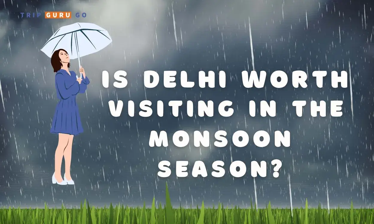 Is Delhi Worth Visiting in the Monsoon Season of 2024?