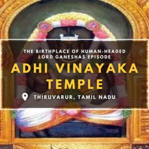 Adhi Vinayaka Temple: The Birthplace of Human-Headed Lord Ganesha