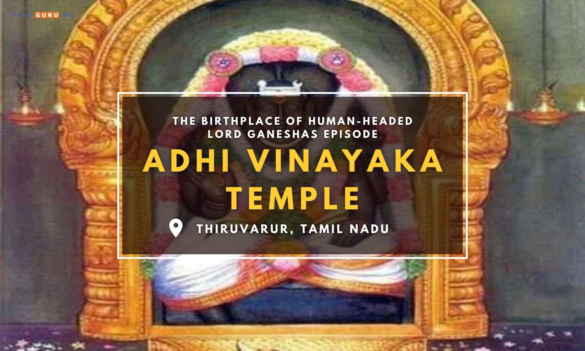Adhi Vinayaka Temple: The Birthplace of Human-Headed Lord Ganesha