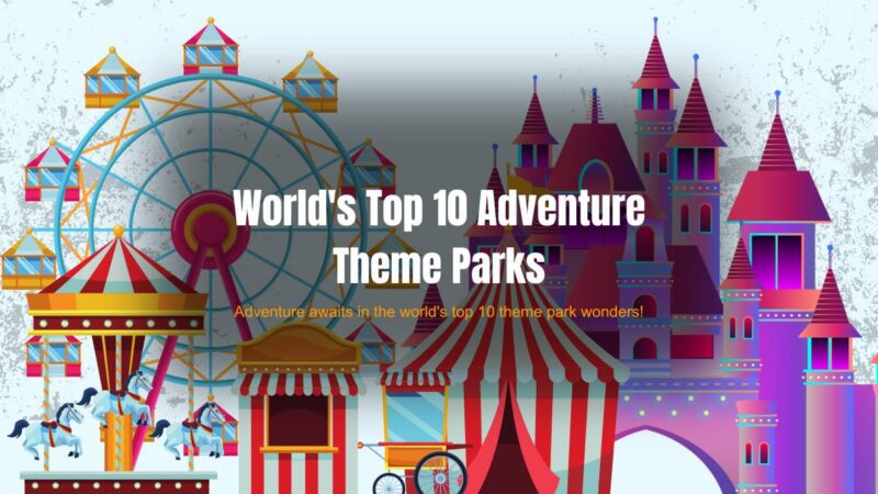 World’s Top 10 Adventure Theme Parks in 2024