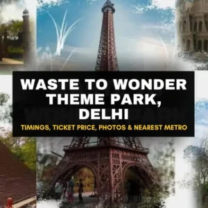 Waste to Wonder Theme Park Delhi (2025 Guide): Timings, Ticket Price, Photos & Nearest Metro