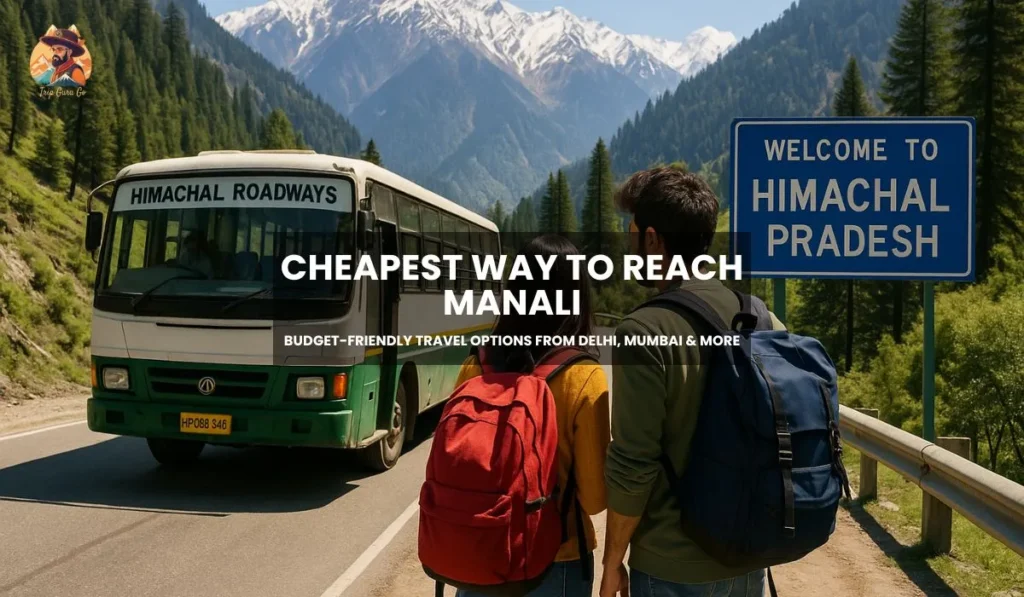 Cheapest Way to Reach Manali – Budget-Friendly Travel Options from Delhi, Mumbai