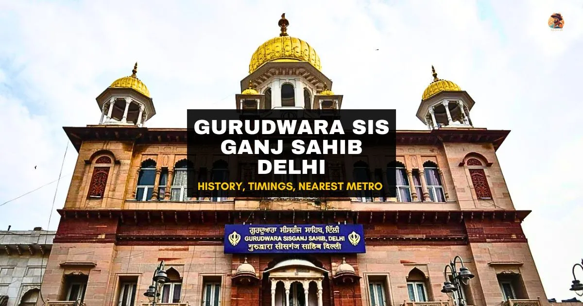 Gurudwara Sis Ganj Sahib Delhi Guide: Timings, Langar and How to Reach
