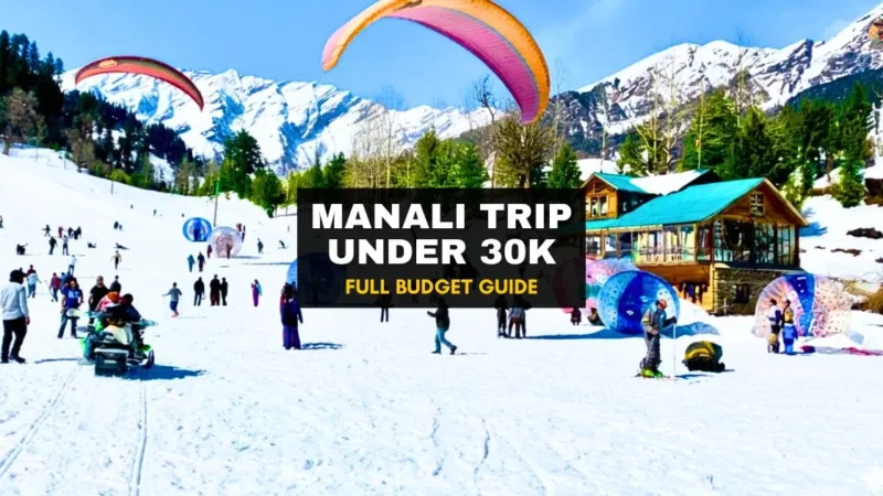 Is 30k Enough for a Manali Trip? Full Budget Guide