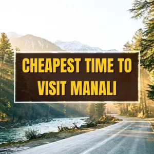 Cheapest Time to Visit Manali for a Low-Budget Trip