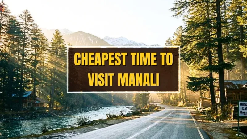 Cheapest Time to Visit Manali for a Low-Budget Trip
