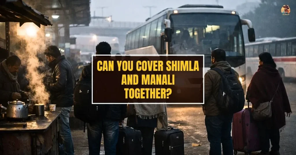 Can you cover Shimla and Manali together in one trip from Delhi