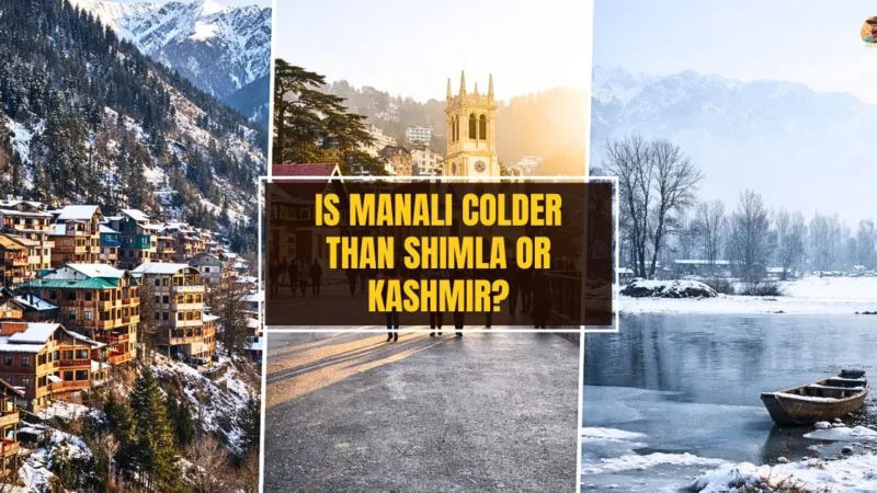 Is Manali Colder Than Shimla or Kashmir?