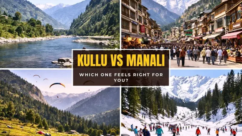 Kullu vs Manali – Which is Better for Your Himachal Trip?