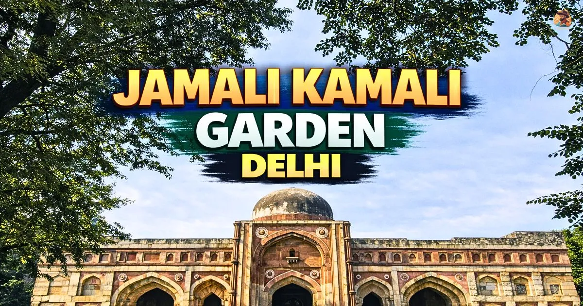 Jamali Kamali Garden Delhi: History, Haunted Story, Ticket Price and Complete Visitor Guide